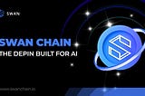Swan Chain: The DePIN Built for AI