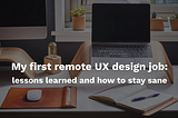 My first remote UX design job: lessons learned and how to stay sane