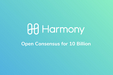 Harmony — Harmonizing a Fast, Secure and Scalable Open Consensus for 10 Billion People