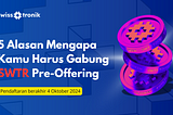 5 Alasan Mengapa Kamu Harus Gabung SWTR Pre-Offering