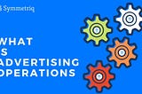 What is Ad Operations?