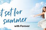 Get set for summer with Forever