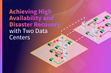 YugabyteDB: Achieving High Availability and Disaster Recovery with Two Data Centers