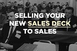 Selling Your New Sales Deck to Sales