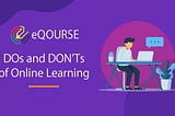 DOs and DON’Ts of Online Learning!