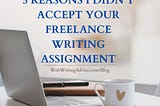 5 Reasons I Didn’t Accept Your Freelance Writing Assignment