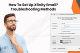 How To Set Up Xfinity Email? Troubleshooting Methods?