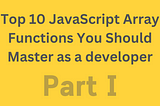 Top 10 JavaScript Array Functions You Should Master as a Developer