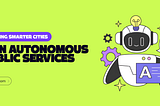 The Role of AI in Autonomous Public Services: Building Smarter, More Responsive Cities