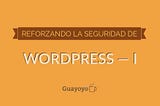 Reforzando la seguridad de WordPress — I
