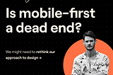 Is mobile-first a dead end?