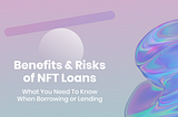 Benefits and Risks of NFT Loans