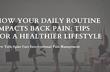 How Your Daily Routine Impacts Back Pain: Tips for a Healthier Lifestyle