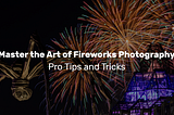 Master Fireworks Photography: Pro Tips & Techniques