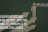Leadership Lessons from History: Applying Timeless Principles to Modern Challenges