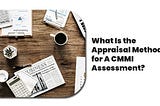 What Is the Appraisal Method for A CMMI Assessment?