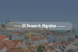 UX Research: Tackle Migration Process in Portugal