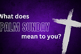 What Does [Palm Sunday] Mean to You?