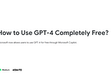 From Bing Chat to “Microsoft Copilot”: How to Use GPT-4 Completely Free?