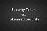 Security Tokens Vs Tokenized Securities: What are the Differences?