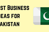 27 Best Business Ideas for Pakistan 2021