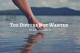 Toe Dippers Not Wanted!