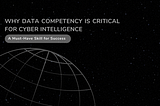 Why Data Competency Is Critical for Cyber Intelligence