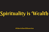 SPIRITUALITY IS WEALTH