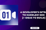 A Developer’s Intro to Huddle01 SDK and Ideas to Build