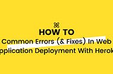Common Errors (& Fixes) In Web Application Deployment With Heroku