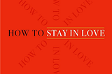 Notes from How To Stay In Love