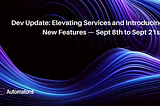 Dev Update: Elevating Services and Introducing New Features — Sept 8th to Sept 21st