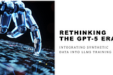 Rethinking the GPT-5 Era: Integrating Synthetic Data into LLMs training