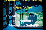 Passive Marketing Strategies for Direct Sales and MLM Network Marketing Sellers
