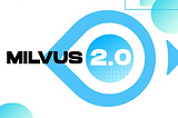 Milvus 2.0: Redefining Vector Database