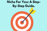 How To Choose The Best Niche For You: A Step-By-Step Guide.