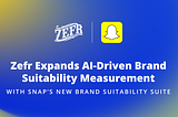 Zefr Expands AI-Driven Brand Suitability Measurement with Snap’s New Brand Suitability Suite