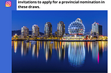 Look at the latest Provincial Nominee Program draw results in British Columbia and Alberta.
