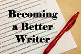 A Guide to Becoming a Better Writer: 15 Practical Tips