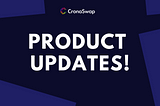 Introducing CronaSwap Product updates