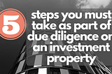 5 Steps you must take as part of due diligence on an investment property