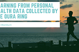 Learning from Personal Health Data Collected by the Oura Ring