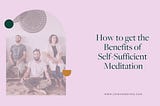 How to get the Benefits of Self-Sufficient Meditation