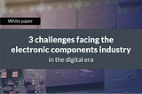 3 challenges facing the electronic components industry