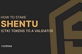 How to stake Shentu(CTK) tokens to a validator