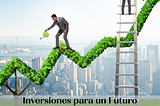 Inversiones para un Futuro Sostenible: Estrategias y Perspectivas