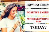 How To Stay Into Your Positive Energy — All Day Long