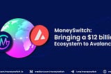 MoneySwitch: Bringing a $12 billion Ecosystem to Avalanche