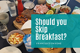 Should you skip breakfast?