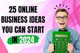 25 Online Business Ideas You Can Start in 2024